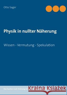 Physik in nullter Näherung: Wissen - Vermutung - Spekulation Sager, Otto 9783735791696 Books on Demand