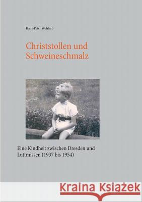 Christstollen und Schweineschmalz: Eine Kindheit zwischen Dresden und Luttmissen (1937 bis 1954) Wohlrab, Hans-Peter 9783735791825