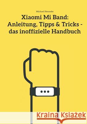 Xiaomi Mi Band: Anleitung, Tipps & Tricks - das inoffizielle Handbuch Michael Henneke 9783735791900 Books on Demand