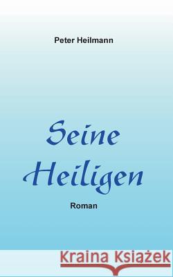 Seine Heiligen: Roman Heilmann, Peter 9783735792518