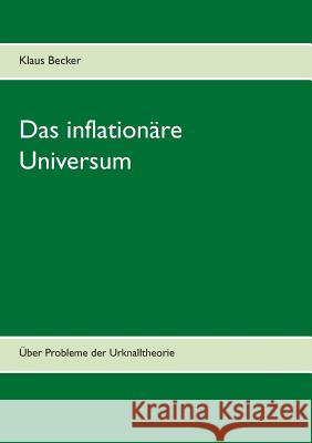 Das inflationäre Universum: Über Probleme der Urknalltheorie Becker, Klaus 9783735792662