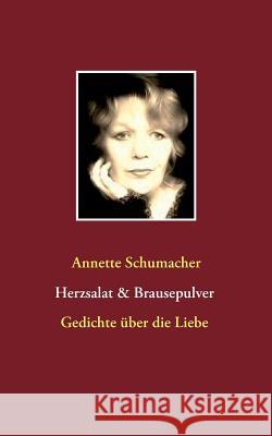 Herzsalat & Brausepulver: Gedichte über die Liebe Schumacher, Annette 9783735792747 Books on Demand