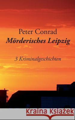 Mörderisches Leipzig: 3 Kriminalgeschichten Conrad, Peter 9783735792778