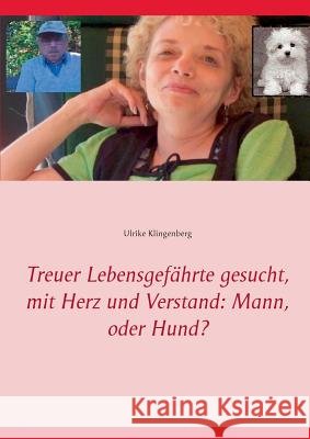 Treuer Lebensgefährte gesucht, mit Herz und Verstand: Mann, oder Hund? Ulrike Klingenberg 9783735793225