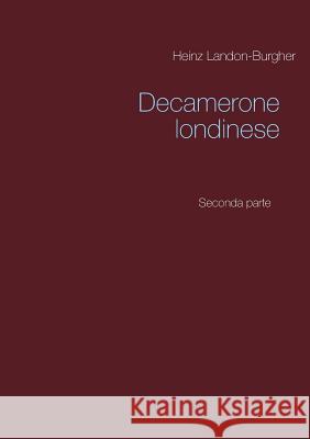 Decamerone londinese: Seconda parte Heinz Landon-Burgher 9783735794024 Books on Demand