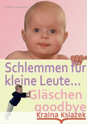 Schlemmen für kleine Leute... Gläschen goodbye: Der richtige Start in ein gesundes Leben Tiedemann, Frauke 9783735794499 Books on Demand