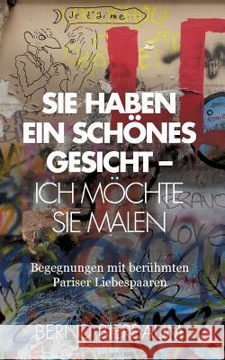 Sie haben ein schönes Gesicht - Ich möchte Sie malen: Begegnungen mit berühmten Pariser Liebespaaren Bernd Bierbaum 9783735799456 Books on Demand