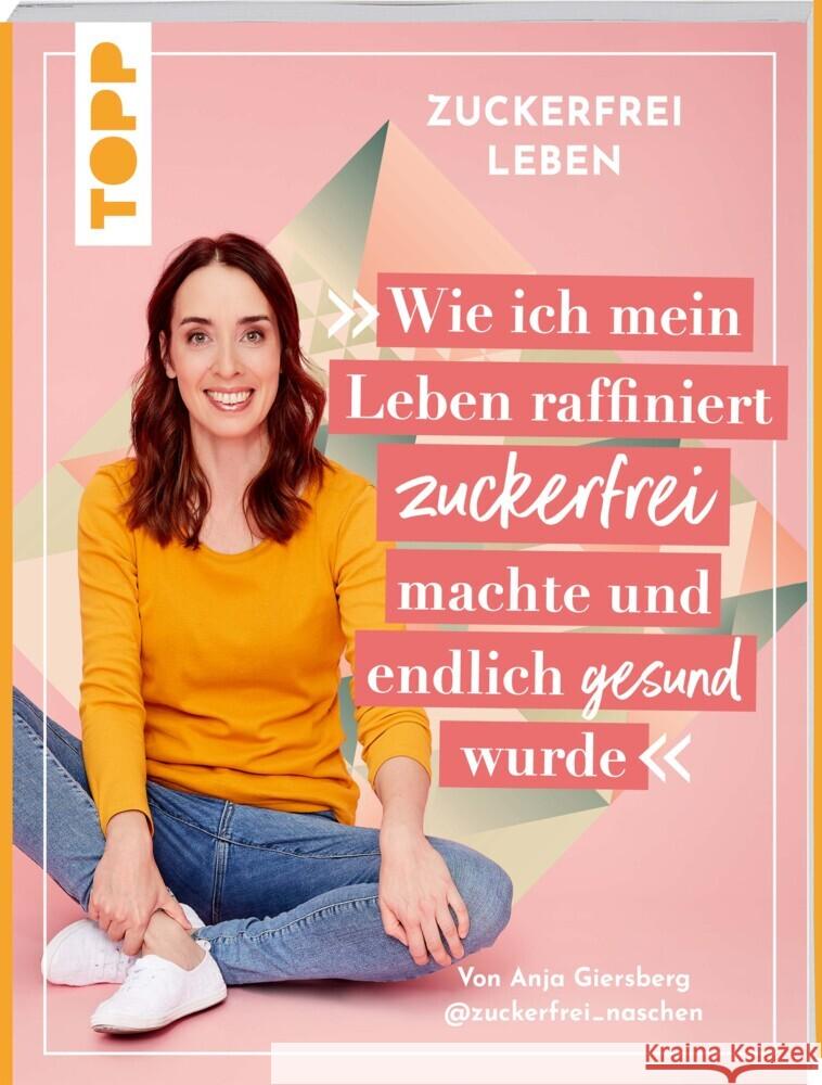 Zuckerfrei leben. Wie ich mein Leben raffiniert zuckerfrei machte und endlich gesund wurde. Giersberg, Anja 9783735851079 Frech