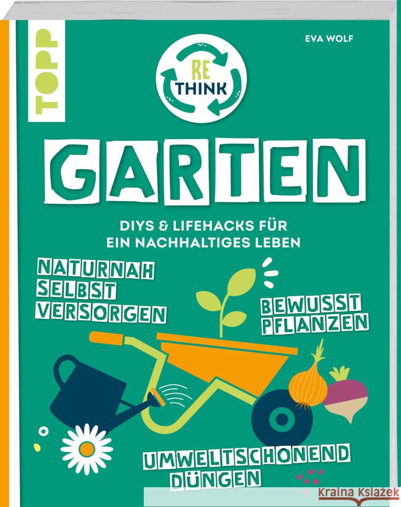 Rethink Garten. Bewusst pflanzen, umweltschonend düngen, naturnah selbst versorgen Wolf, Eva 9783735852373