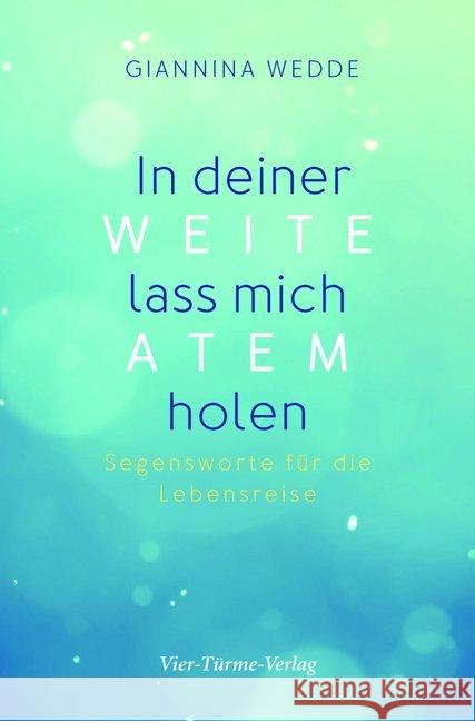 In deiner Weite lass mich Atem holen : Segensworte für die Lebensreise Wedde, Giannina 9783736501362 Vier Türme