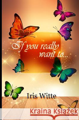 If you really want to... Iris Witte 9783736843790 Bookrix