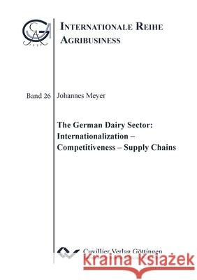 The German Dairy Sector: Internationalization - Competitiveness - Supply Chains Johannes Meyer 9783736972124