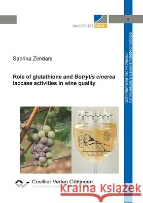 Role of glutathione and Botrytis cinerea laccase activities in wine quality Sabrina Zimdars 9783736972544 Cuvillier