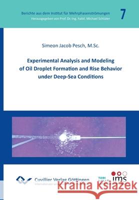 Experimental Analysis and Modeling of Oil Droplet Formation and Rise Behavior under Deep-Sea Conditions Simeon Jacob Pesch, Michael Schlüter 9783736972773