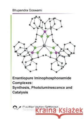 Enantiopure Iminophosphonamide Complexes: Synthesis, Photoluminescence and Catalysis Bhupendra Goswami 9783736973275 Cuvillier