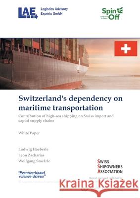 Switzerland's dependency on maritime transportation. Contribution of high-sea shipping on Swiss import and export supply chains Wolfgang Stölzle, Ludwig Häberle, Leon Zacharias 9783736973831