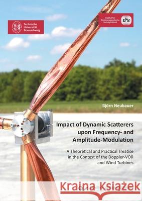 Impact of Dynamic Scatterers upon Frequency- and Amplitude-Modulation: A Theoretical and Practical Treatise in the Context of the Doppler-VOR and Wind Turbines Björn Neubauer 9783736975064