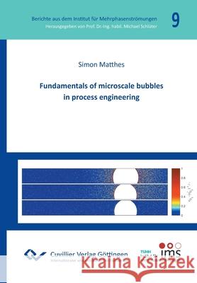 Fundamentals of microscale bubbles in process engineering Simon Matthes 9783736975118