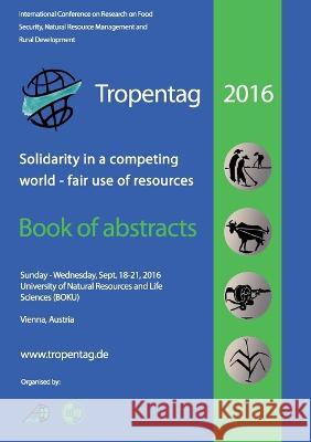 Tropentag 2016: Solidarity in a competing world - fair use of resources Bernhard Freyer, Erik Tielkes 9783736993419 Cuvillier