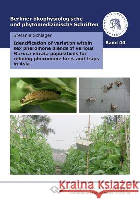 Identification of variation within sex pheromone blends of various Maruca vitrata populations for refining pheromone lures and traps in Asia Stefanie Schl?ger 9783736995703 Cuvillier
