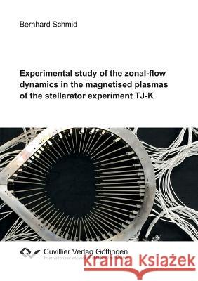 Experimental study of the zonal-flow dynamics in the magnetised plasmas of the stellarator experiment TJ-K Schmid, Bernhard 9783736999930 Cuvillier