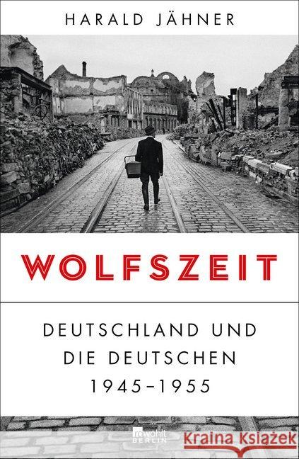 Wolfszeit : Deutschland und die Deutschen 1945 - 1955. Ausgezeichnet mit dem Preis der Leipziger Buchmesse 2019 Jähner, Harald 9783737100137 Rowohlt, Berlin