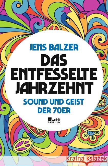 Das entfesselte Jahrzehnt : Sound und Geist der 70er Balzer, Jens 9783737100496 Rowohlt, Berlin