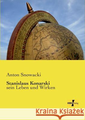 Stanislaus Konarski: sein Leben und Wirken Anton Snowacki 9783737200264 Vero Verlag