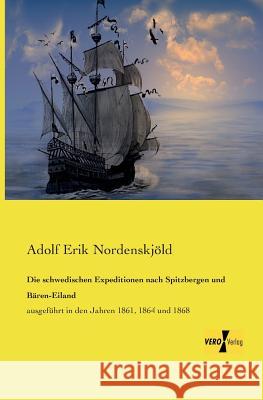 Die schwedischen Expeditionen nach Spitzbergen und Bären-Eiland: ausgeführt in den Jahren 1861, 1864 und 1868 Adolf Erik Nordenskjöld 9783737200660