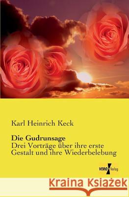 Die Gudrunsage: Drei Vorträge über ihre erste Gestalt und ihre Wiederbelebung Karl Heinrich Keck 9783737200776 Vero Verlag