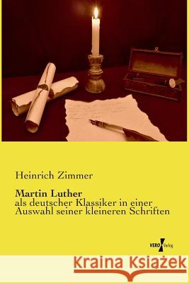 Martin Luther: als deutscher Klassiker in einer Auswahl seiner kleineren Schriften Heinrich Zimmer 9783737201285