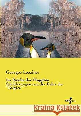 Im Reiche der Pinguine: Schilderungen von der Fahrt der ``Belgica´´ Georges Lecointe 9783737201346 Vero Verlag