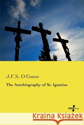 The Autobiography of St. Ignatius J. F. X. O'Conor 9783737201476 Vero Verlag Gmbh & Co.Kg