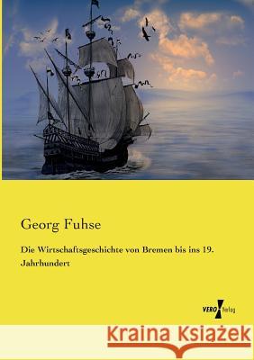 Die Wirtschaftsgeschichte von Bremen bis ins 19. Jahrhundert Georg Fuhse 9783737201599