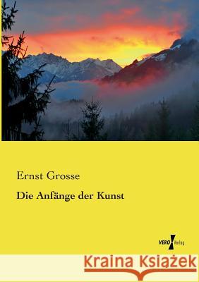 Die Anfänge der Kunst Ernst Grosse 9783737201667 Vero Verlag