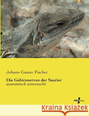 Die Gehirnnerven der Saurier: anatomisch untersucht Fischer, Johann Gustav 9783737201834