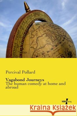 Vagabond Journeys : The human comedy at home and abroad Percival Pollard 9783737201926 Vero Verlag Gmbh & Co. Kg