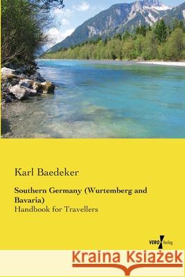 Southern Germany (Wurtemberg and Bavaria) : Handbook for Travellers Karl Baedeker 9783737201940 Vero Verlag Gmbh & Co. Kg