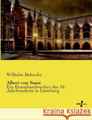 Albert von Soest: Ein Kunsthandwerker des 16. Jahrhunderts in Lüneburg Behncke, Wilhelm 9783737202107 Vero Verlag