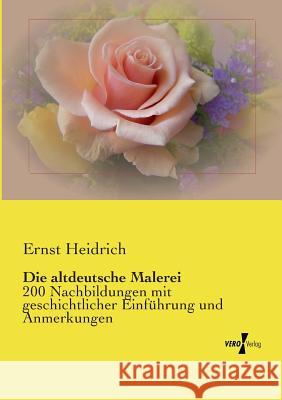 Die altdeutsche Malerei: 200 Nachbildungen mit geschichtlicher Einführung und Anmerkungen Ernst Heidrich 9783737202299 Vero Verlag