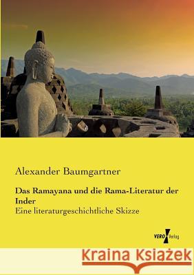 Das Ramayana und die Rama-Literatur der Inder: Eine literaturgeschichtliche Skizze Alexander Baumgartner 9783737202411