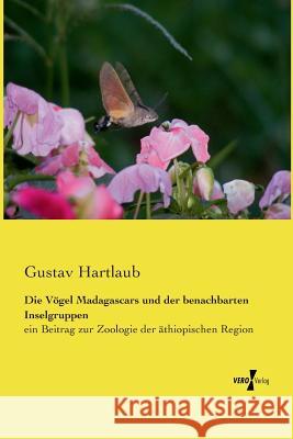 Die Vögel Madagascars und der benachbarten Inselgruppen: ein Beitrag zur Zoologie der äthiopischen Region Hartlaub, Gustav 9783737202497 Vero Verlag