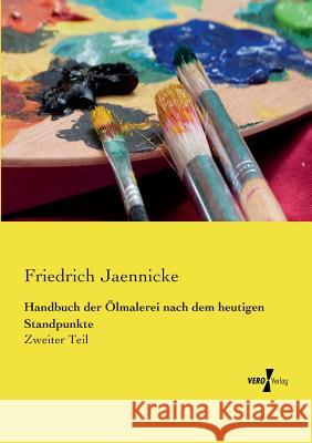 Handbuch der Ölmalerei nach dem heutigen Standpunkte: Zweiter Teil Friedrich Jaennicke 9783737202657 Vero Verlag