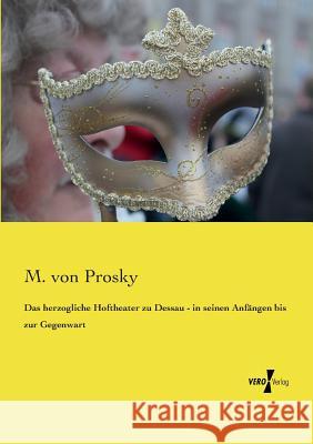 Das herzogliche Hoftheater zu Dessau - in seinen Anfängen bis zur Gegenwart M Von Prosky 9783737202725 Vero Verlag