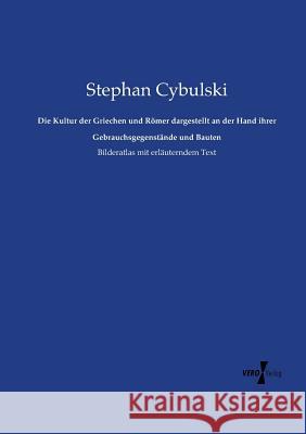 Die Kultur der Griechen und Römer dargestellt an der Hand ihrer Gebrauchsgegenstände und Bauten: Bilderatlas mit erläuterndem Text Stephan Cybulski 9783737203425 Vero Verlag