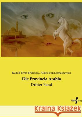 Die Provincia Arabia: Dritter Band Rudolf Ernst Brünnow, Alfred Von Domaszewski 9783737204040 Vero Verlag
