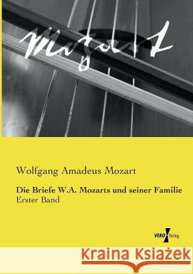 Die Briefe W.A. Mozarts und seiner Familie: Erster Band Mozart, Wolfgang Amadeus 9783737204071