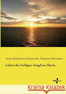 Leben der heiligen Jungfrau Maria Anna Katharina Emmerich Clemens Brentano  9783737204248 Vero Verlag