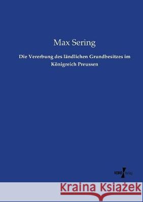 Die Vererbung des ländlichen Grundbesitzes im Königreich Preussen Max Sering 9783737204521 Vero Verlag