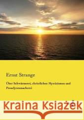 Über Schwärmerei, christlichen Mystizismus und Proselytenmacherei Strange, Ernst 9783737204811